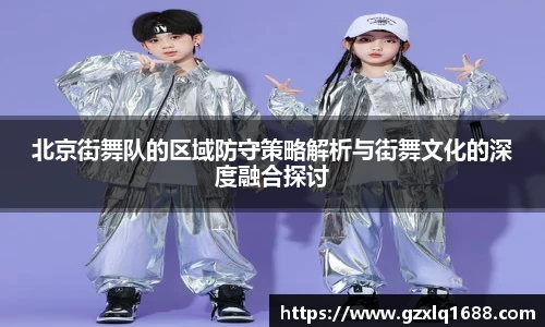 北京街舞队的区域防守策略解析与街舞文化的深度融合探讨